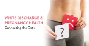 White Discharge and Pregnancy Health: Connecting the Dots