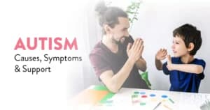 Autism: Causes, Symptoms, and Support