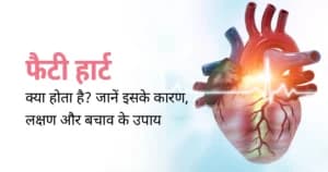 फैटी हार्ट क्या होता है? इसके कारण, लक्षण और बचाव के उपाय