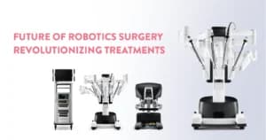 Future Of Robotics Surgery – Revolutionizing Treatments