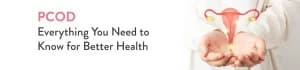 PCOD – Causes, Symptoms & Treatment