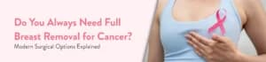 Can Breast Cancer Be Treated Without Removing the Entire Breast?