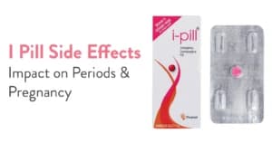 i-Pill Side Effects: Impact on Periods & Pregnancy