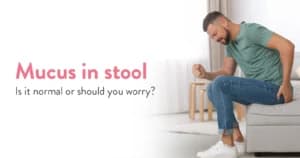 Mucus in Stool: Is It Normal or Should You Worry?