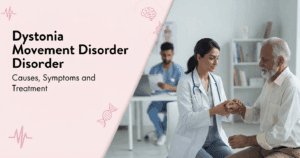 Dystonia Movement Disorder: Causes, Symptoms and Treatment