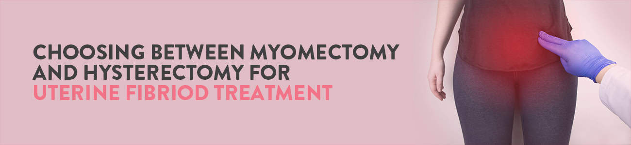 myomectomy vs hysterectomy, Uterine Fibroids, Fibroids myomectomy vs hysterectomy fibroids, Uterine Fibroids removal, Fibroids Treatment, laparoscopic myomectomy for fibroid removal, myomectomy for large fibroid, hysterectomy for fibroids, Uterine Fibroids Treatment