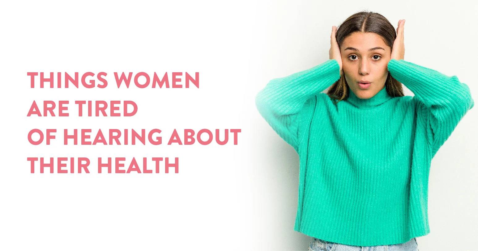 Things Women Are Tired of Hearing About Their Health