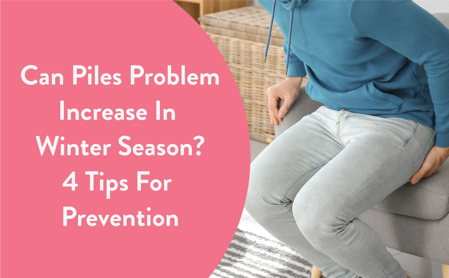 Can Piles Problem Increase In Winter Season? 4 Tips For Prevention