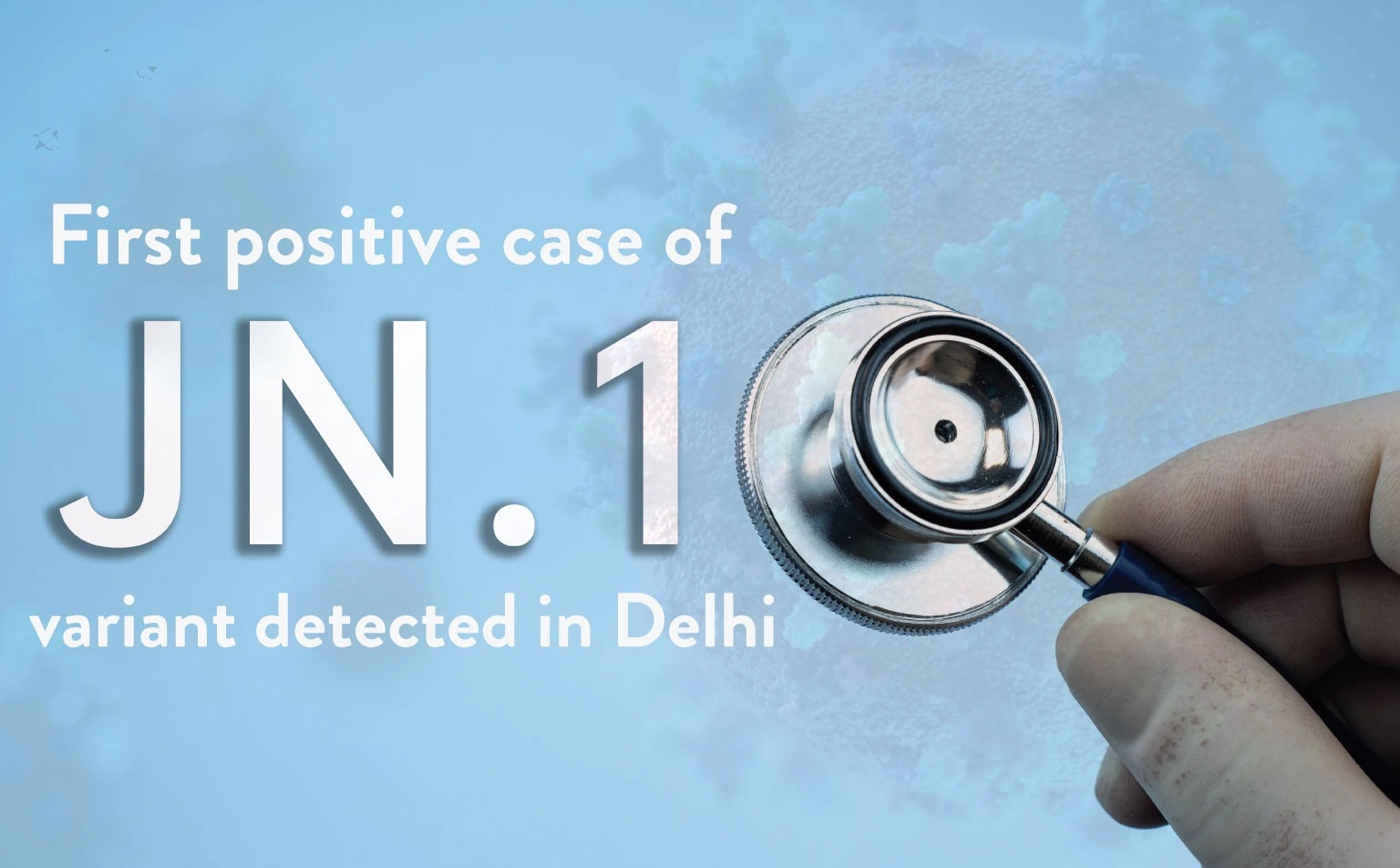 First Positive Case of JN.1 Variant Detected in Delhi