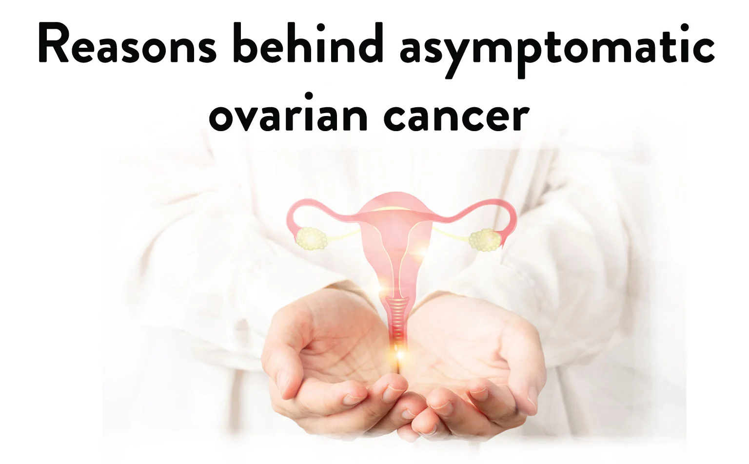 Reasons Behind Asymptomatic Ovarian Cancer