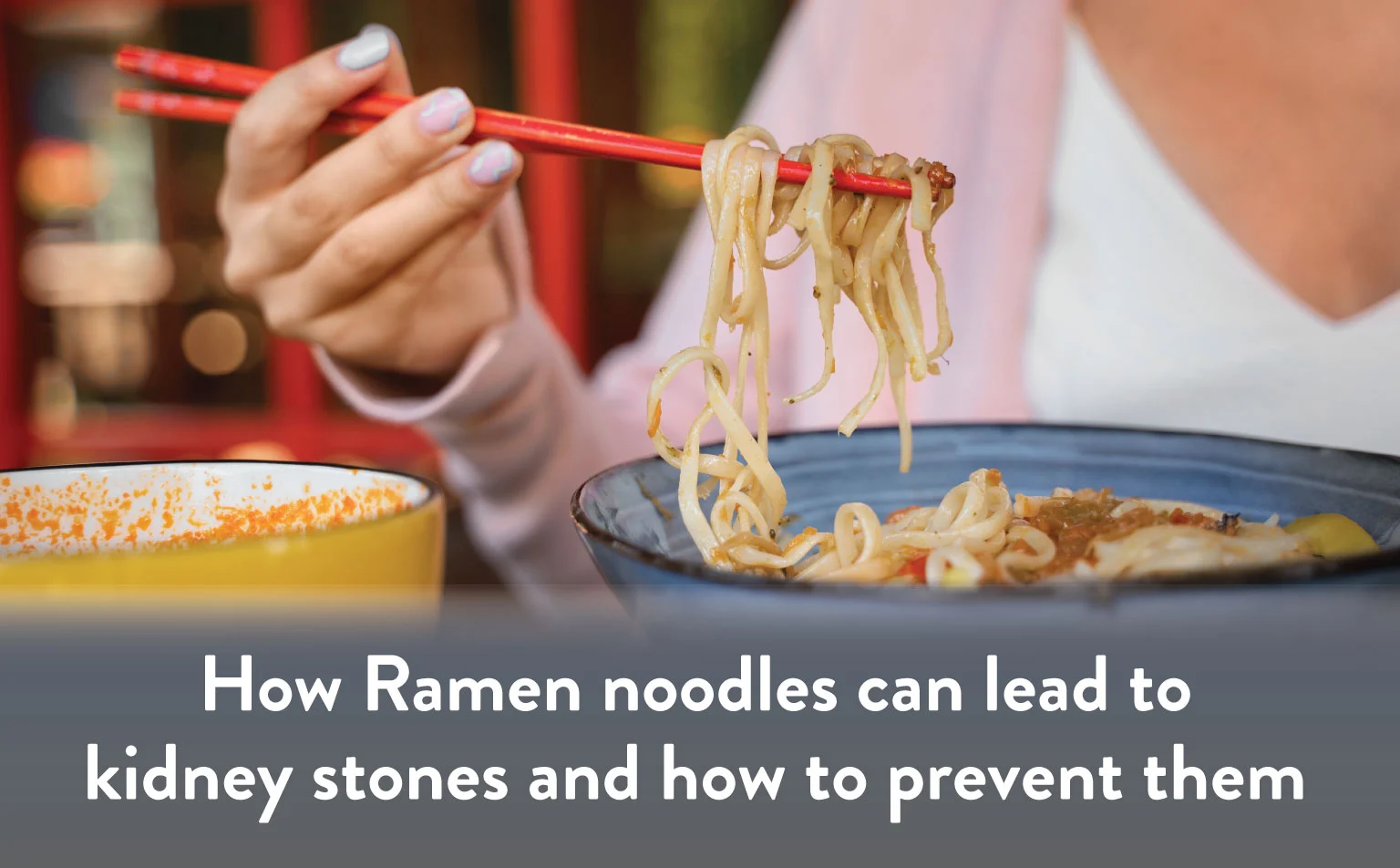 How Ramen Noodles can Lead to Kidney Stones and How to Prevent them