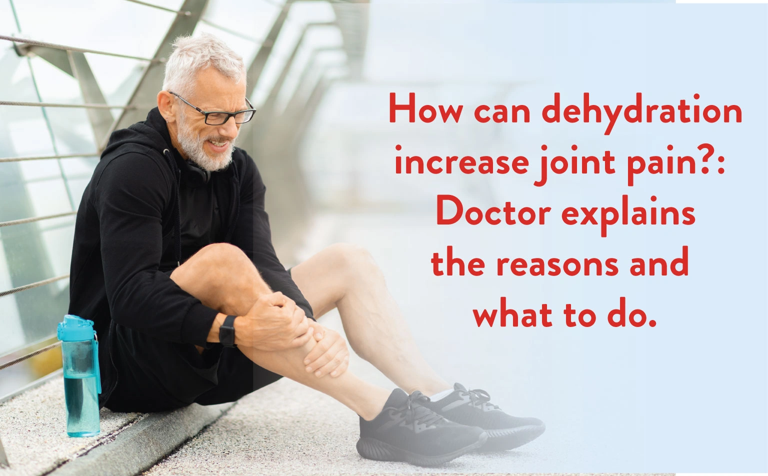 How can Dehydration Increase Joint Pain?: The Doctor Explains the Reasons and What to do.