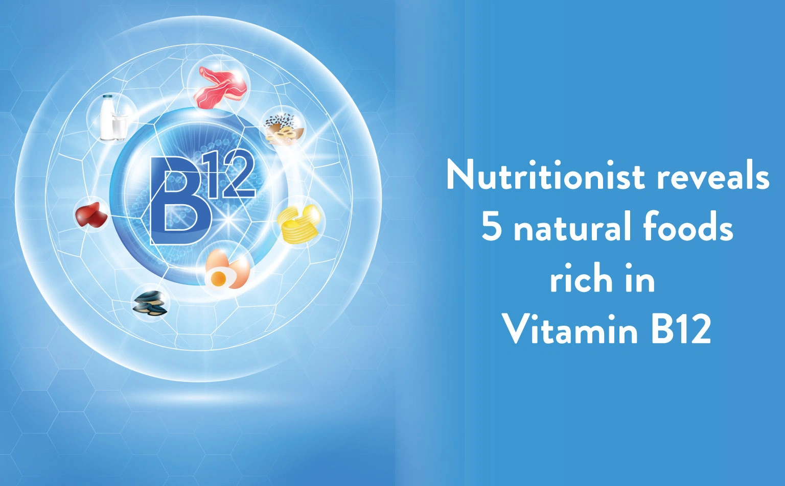 Nutritionist Reveals 5 Natural Foods Rich in Vitamin B12