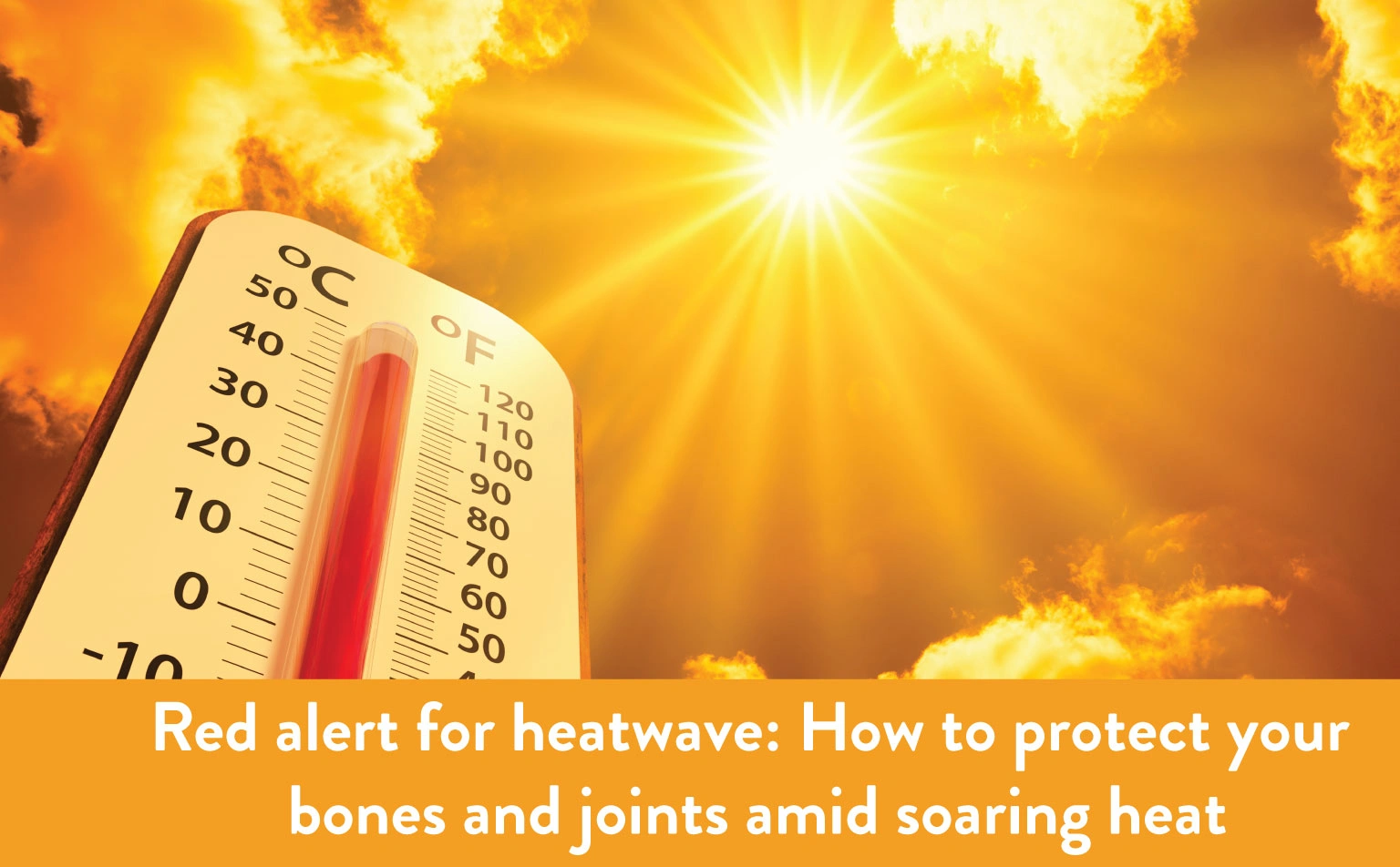 Red Alert for Heatwave: How to Protect your Bones and Joints Amid Soaring Heat