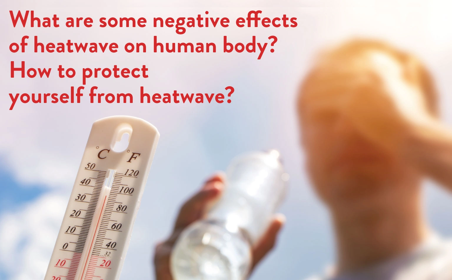 What are Some Negative Effects of Heatwave on Human Body? How to Protect Yourself from Heatwave?