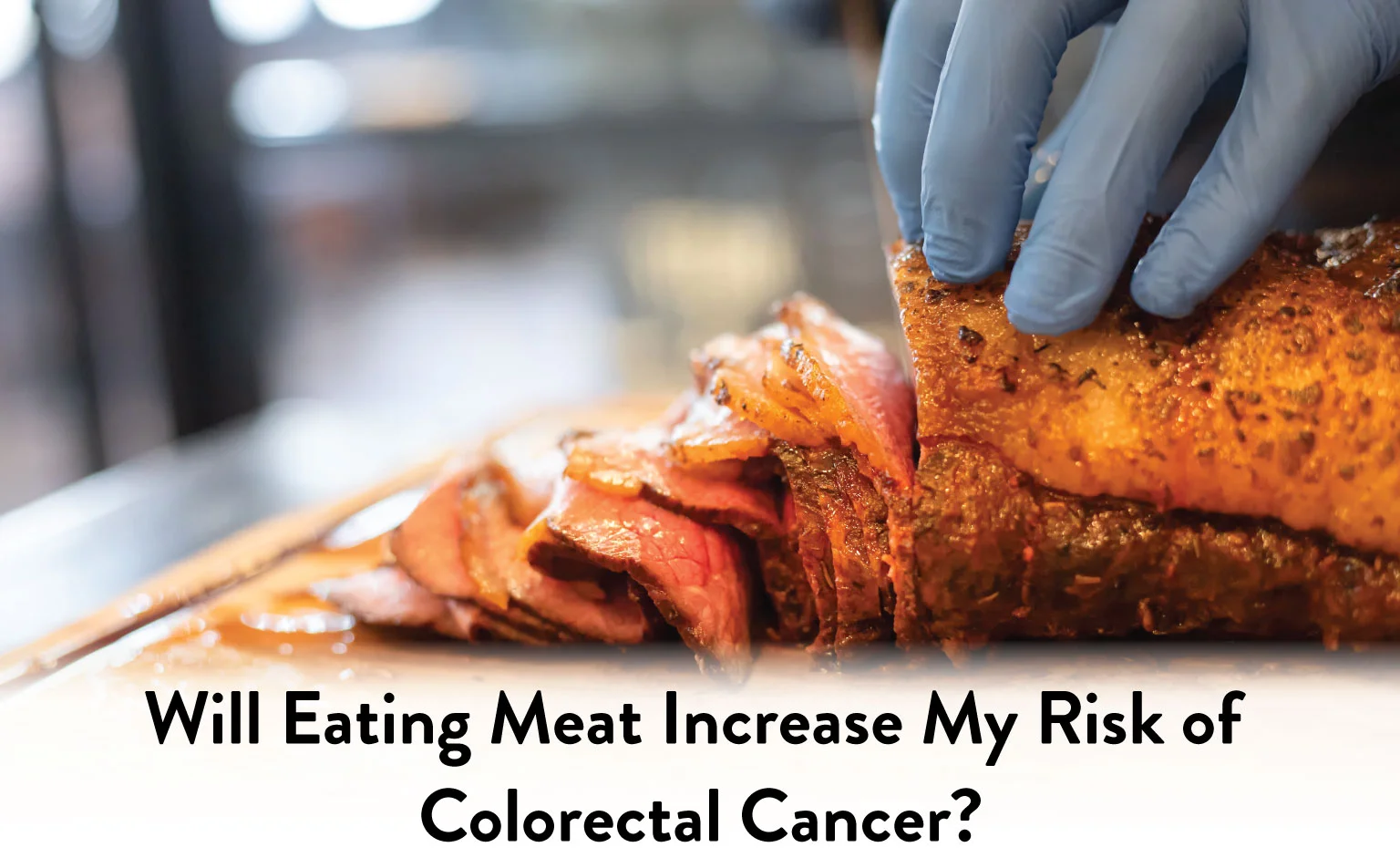 Will Eating Meat Increase My Risk of Colorectal Cancer?
