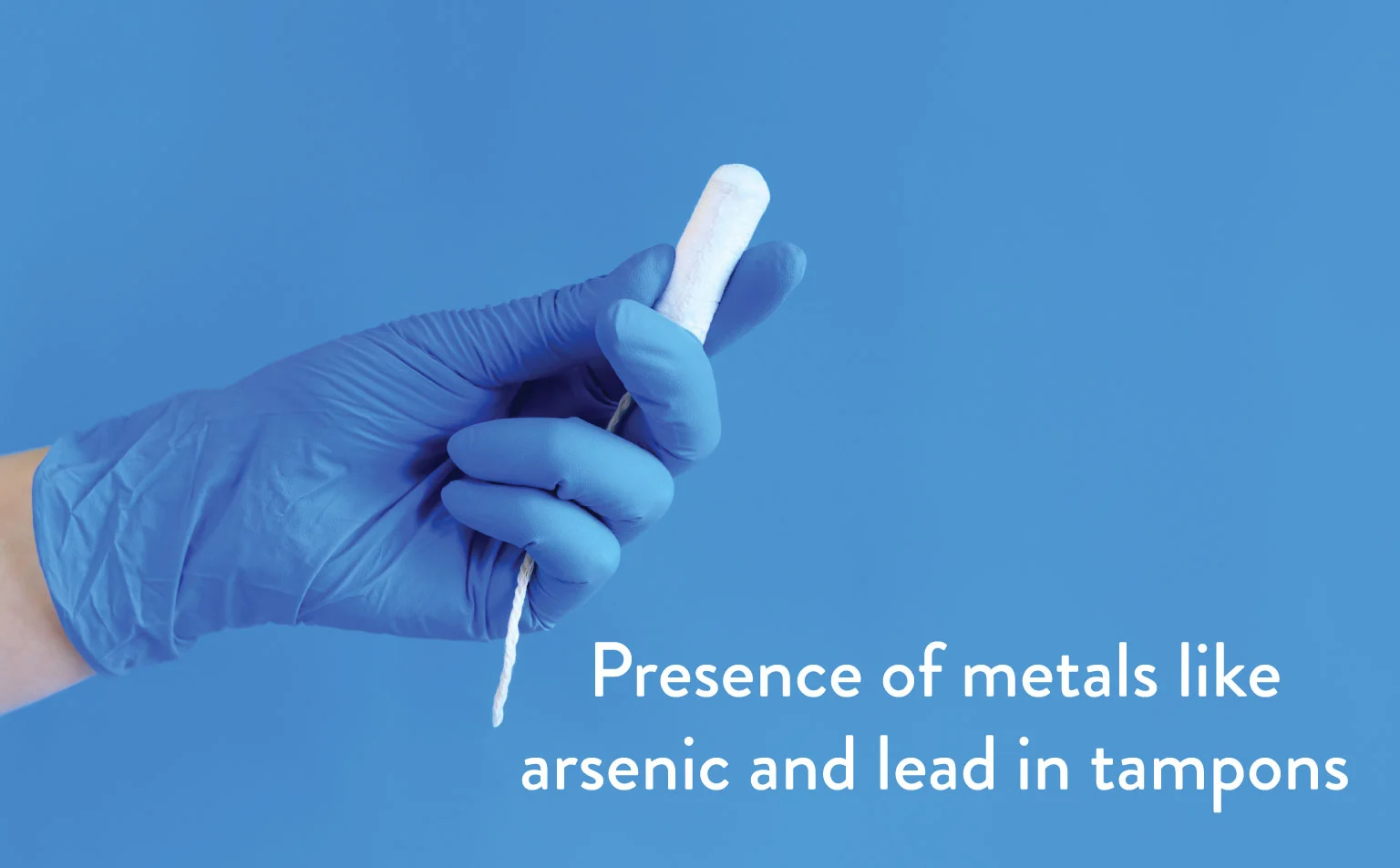 Presence of Metals like Arsenic and lead in Tampons