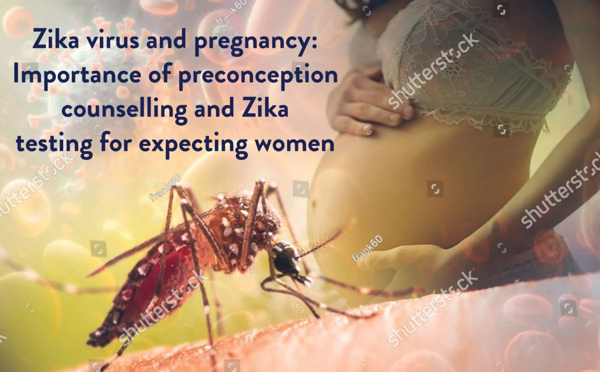 Zika virus and pregnancy Importance of preconception counselling and Zika testing for expecting women