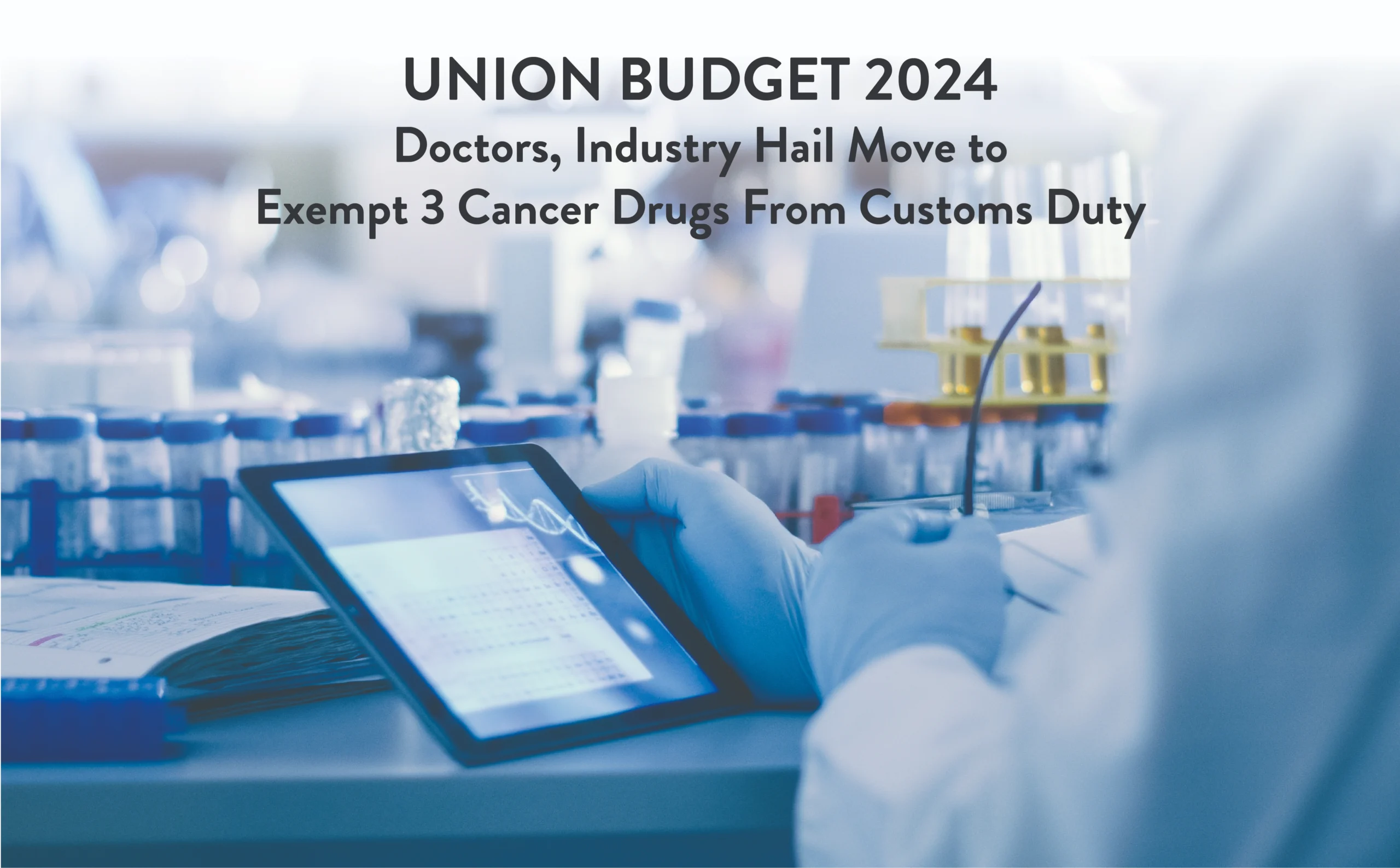 Union Budget 2024: Doctors, Industry Hail Move to Exempt 3 Cancer Drugs From Customs Duty