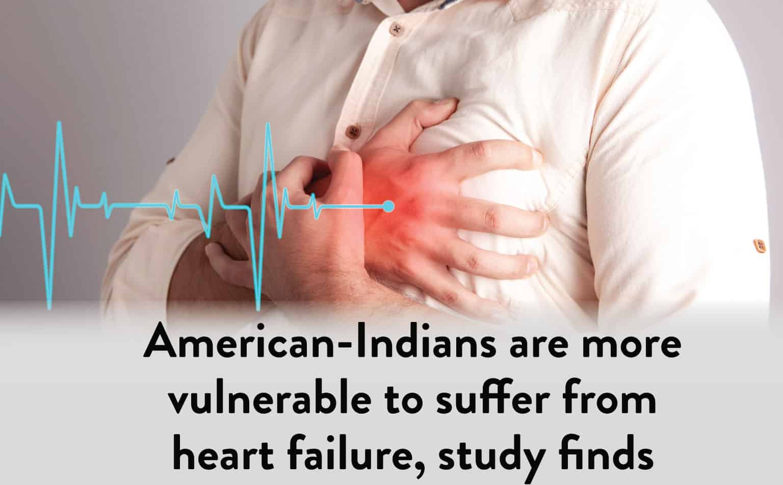 American-Indians much more vulnerable to Suffer from Heart failure, Study finds