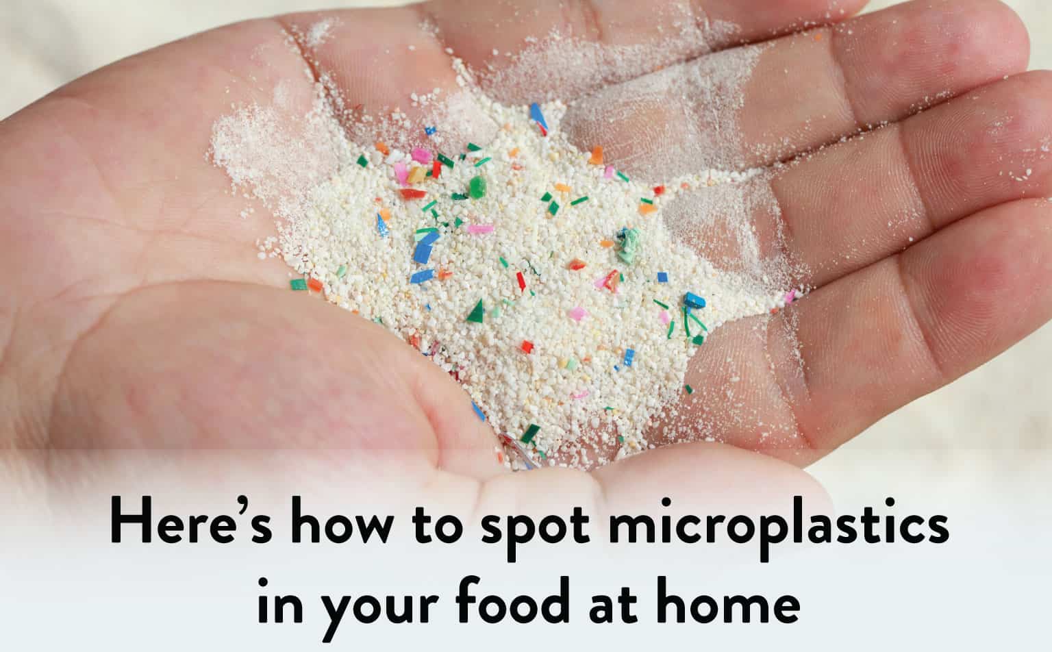 Here’s how to spot microplastics in your food at home