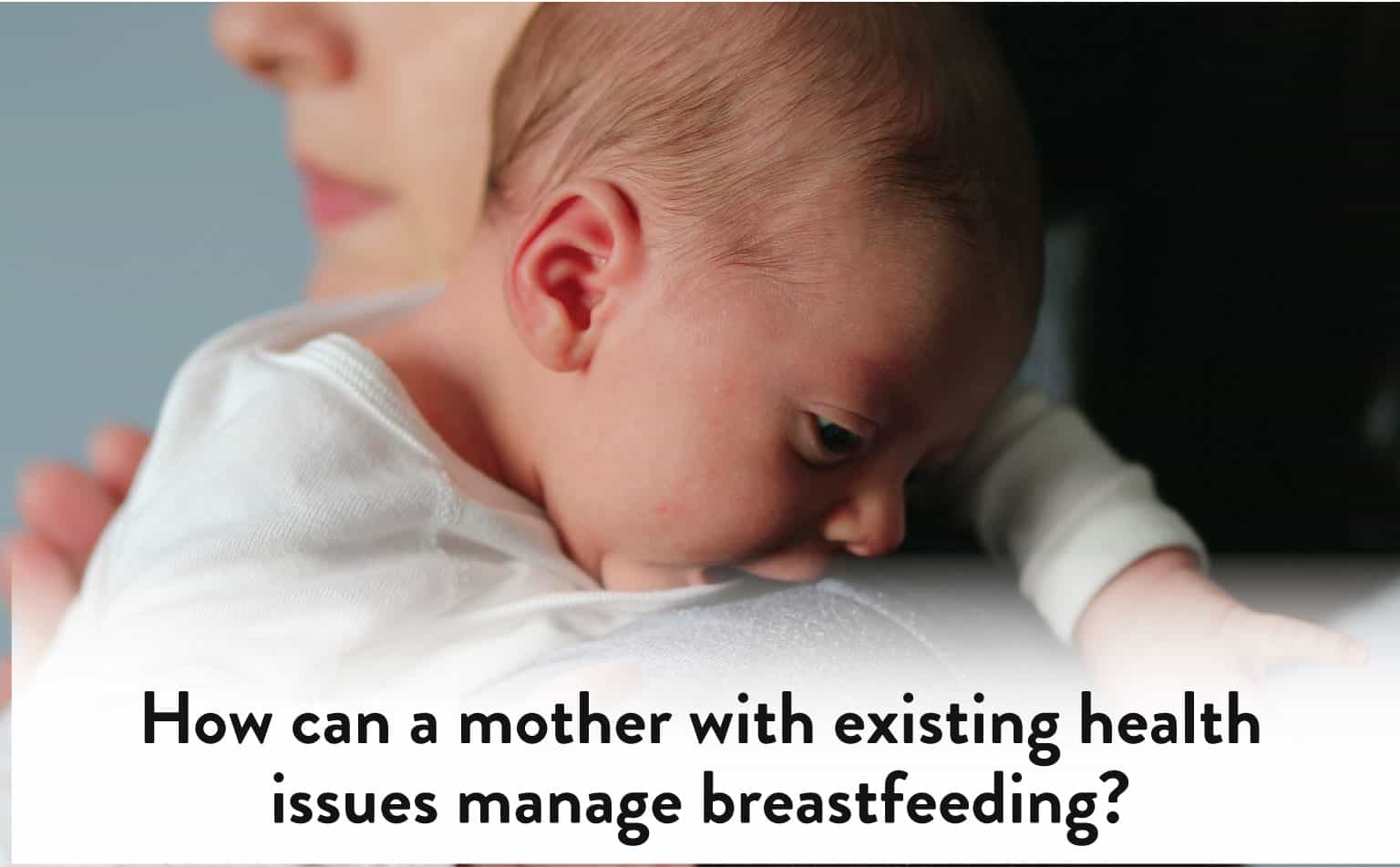 How Can a Mother with existing Health issues Manage Breastfeeding?