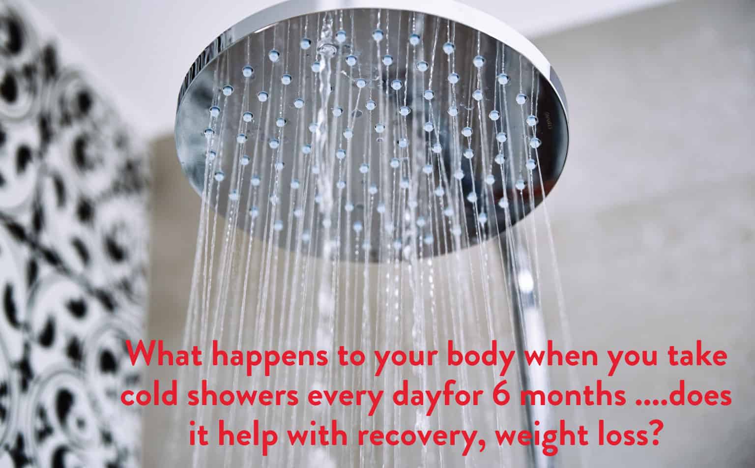 What happens to your body when you take Cold showers every day for 6 months ….does it help with recovery, Weight loss?