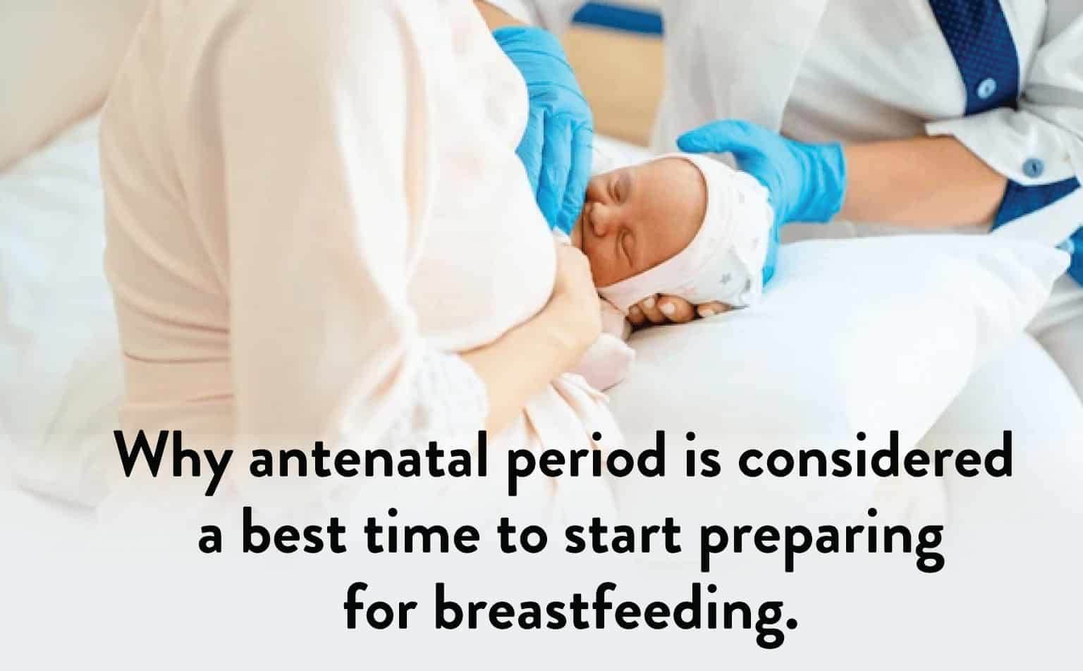 Why Antenatal period is considered a best time to start preparing for Breastfeeding.