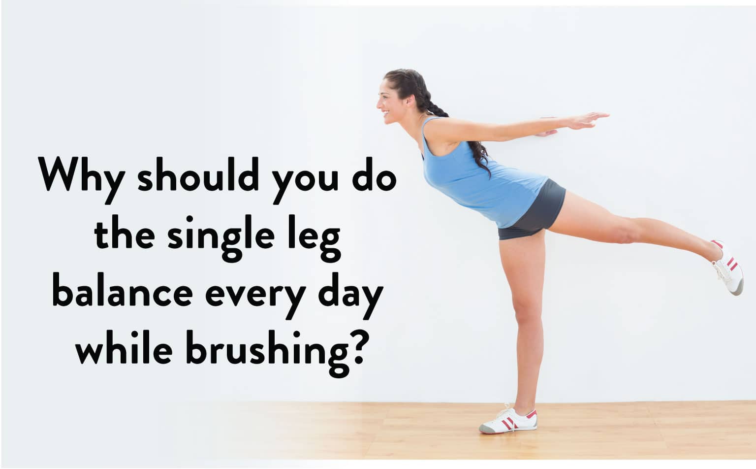 Why should you do the Single leg Balance every day while Brushing?