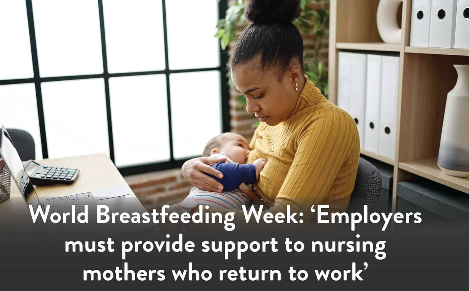 World Breastfeeding Week: ‘Employers must provide support to Nursing mothers who return to work’