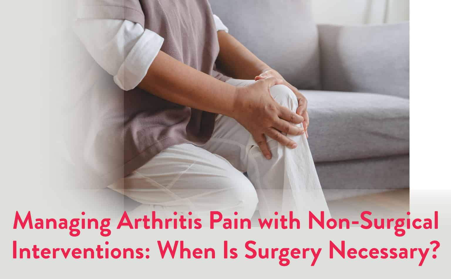 Managing Arthritis Pain: Non-Surgical Options & Surgery Timing