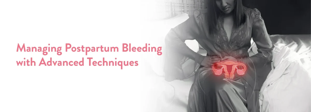 Managing Postpartum Bleeding with Advanced Techniques