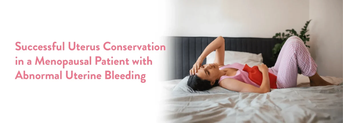 Successful Uterus Conservation in a Successful Uterus Conservation in a Menopausal Patient with Abnormal Uterine Bleeding
