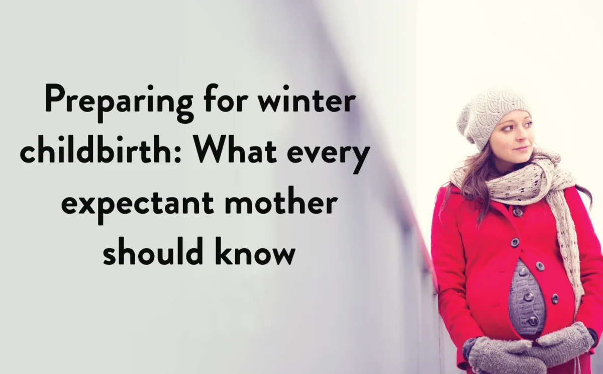 Preparing for winter childbirth: What every expectant mother should know
